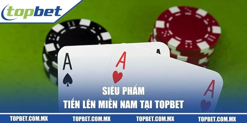 Tiến Lên Miền Nam tại Topbet 